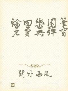 轮回乐园笔趣阁免费无弹窗