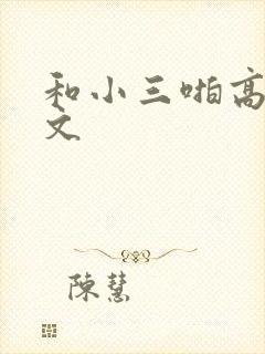 和小三啪高辣h文