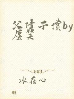 父债子偿by红尘笑