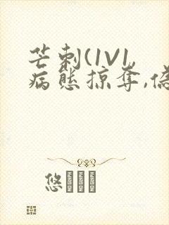 芒刺(1V1,病态掠夺,伪骨科)_