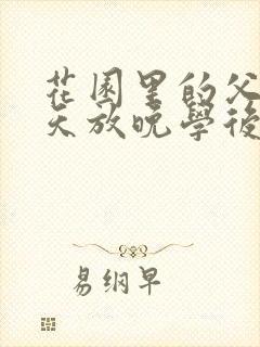 花园里的父爱有天放晚学后