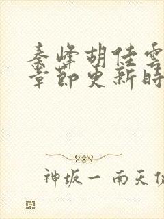 秦峰胡佳云最新章节更新时间