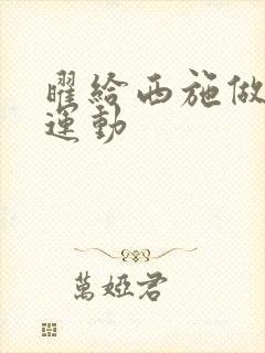 曜给西施做剧烈运动