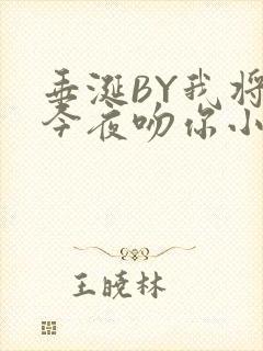 垂涎BY我将在今夜吻你小说免费阅读