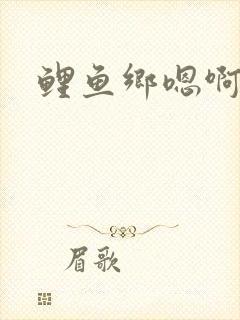 鲤鱼乡嗯啊