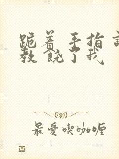 跪着 手指 调教 饶了我