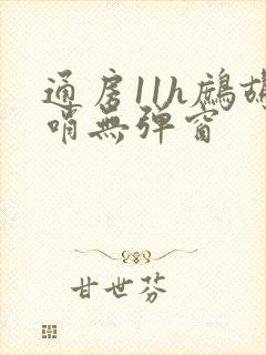 通房11h鹧鸪哨无弹窗