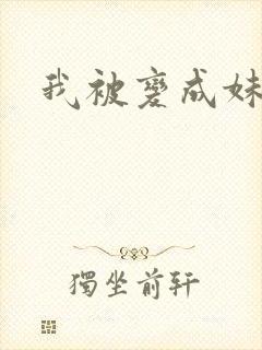 我被变成妹了