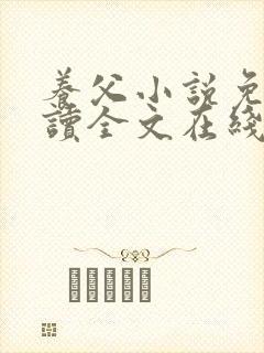 养父小说免费阅读全文在线阅笔趣无弹窗