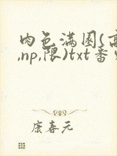 肉色满园(高h,np,限)txt番外篇