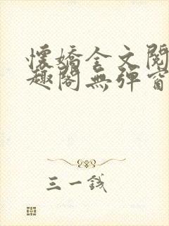 怀娇全文阅读笔趣阁无弹窗