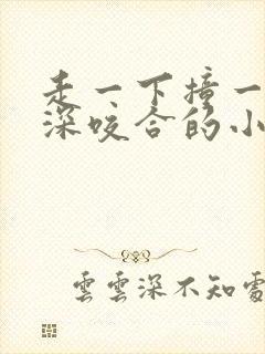 走一下撞一下深深咬合的小说