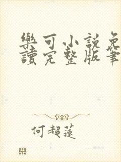 乐可小说免费阅读完整版笔趣无弹窗诸天阁