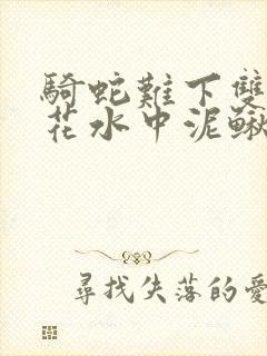 骑蛇难下双金银花水中泥鳅