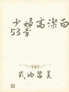少妇高洁白义第53章