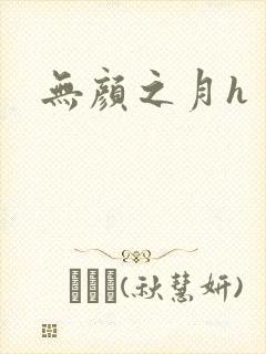 无颜之月h