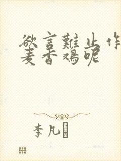 欲言难止作者:麦香鸡呢