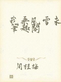 我乘风雪未删减笔趣阁