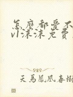 怎么都爱不够1v1沫沫免费阅读