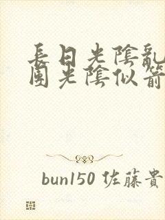 长日光阴乱作一团光阴似箭时渺渺笔趣