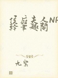 侯府夫人NP高干笔趣阁