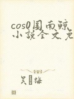 cos0图南鲸小说全文免费阅读笔趣阁