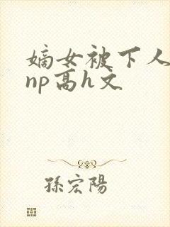 嫡女被下人凌虐np高h文