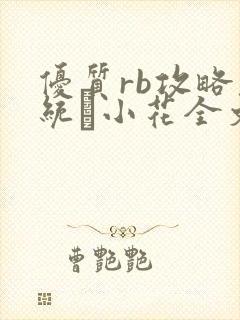 优质rb攻略系统寀小花全文免费阅读