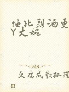 他比烈酒更撩BY大婉