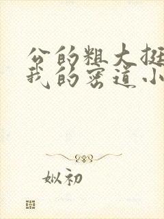 公的粗大挺进了我的密道小说