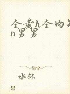 全黄h全肉短篇n男男