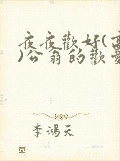夜夜欢好(高h)公翁的欢爱h