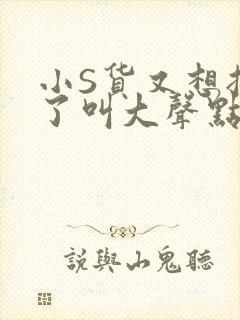 小S货又想挨C了叫大声点小