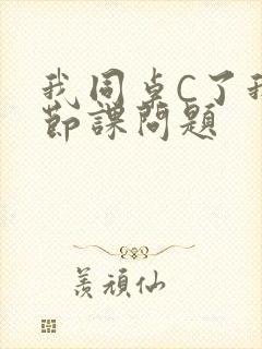 我同桌C了我一节课问题