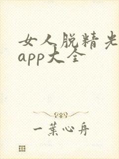 女人脱精光直播app大全