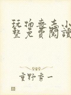 玩物丧志小说完整免费阅读笔趣阁无弹窗