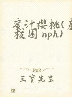 蜜汁樱桃(产乳 校园 nph)