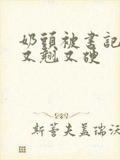 奶头被书记吃得又翘又硬