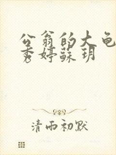 公翁的大龟挺进秀婷苏玥