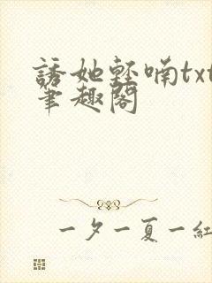 诱她轻喃txt笔趣阁