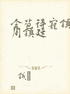 含苞待宠镇国公周镇廷