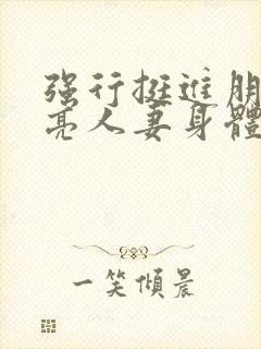 强行挺进朋友漂亮人妻身体