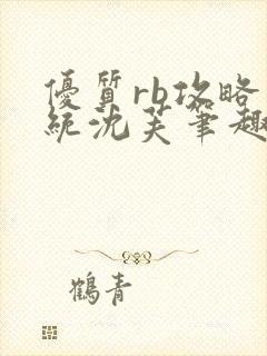 优质rb攻略系统沈芙笔趣阁