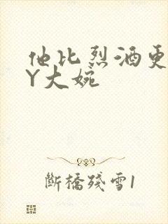 他比烈酒更撩BY大婉