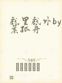 戏里戏外by一叶孤舟