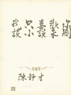 我只喜欢你的人设小说未删减免费