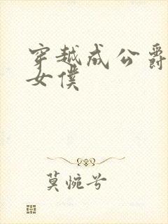 穿越成公爵家的女仆