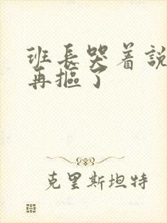 班长哭着说不能再抠了