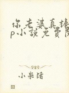 你老婆真棒多cp小说免费阅读