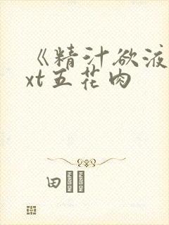 《精汁欲液》txt五花肉